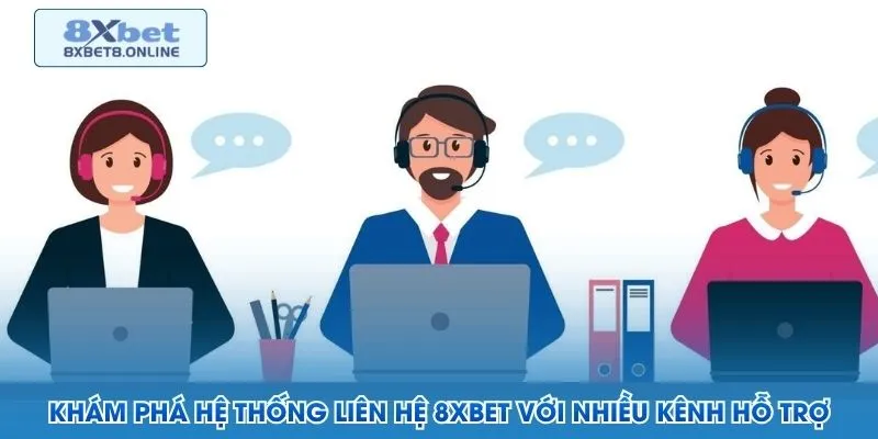 Khám phá hệ thống liên hệ 8XBet với nhiều kênh hỗ trợ