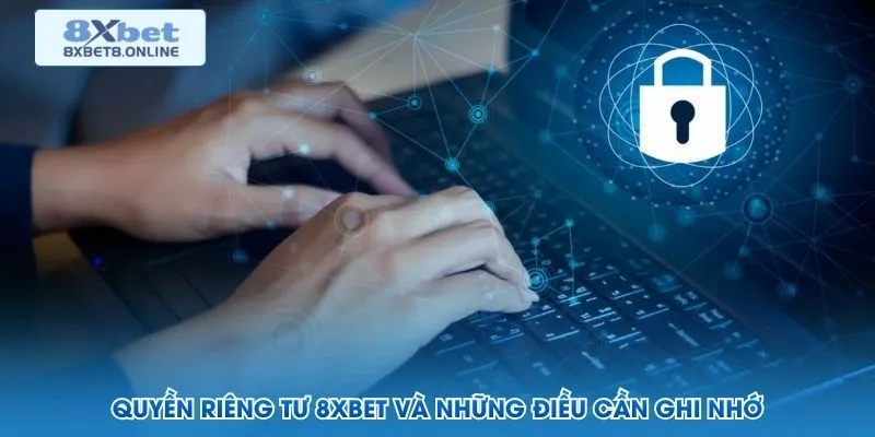Quyền riêng tư 8XBet và những điều cần ghi nhớ